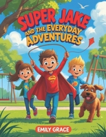 Super Jake and the Everyday Adventures: A Children’s Adventure Book of Friendship, Imagination, and Fun B0F1TPPLBB Book Cover