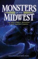 Monsters of the Midwest: True Tales of Bigfoot, Werewolves & Other Legendary Creatures 1591936470 Book Cover
