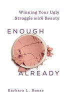 Enough Already: Winning Your Ugly Struggle with Beauty 1426789017 Book Cover