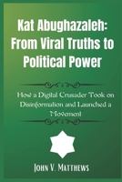 Kat Abughazaleh: From Viral Truths to Political Power: How a Digital Crusader Took on Disinformation and Launched a Movement B0F2FZPTHZ Book Cover