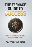 The Teenage Guide to Success: The TICK TOCK Formula for Life, Relationships and Careers 1665752432 Book Cover