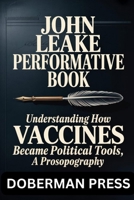 John Leake Performative Book: Understanding How VACCINES became political tools, a prosopography B0FK5FPZ16 Book Cover