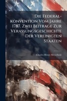 Die Federal-konvention Vom Jahre 1787. Zwei Beitrage Zur Verassungsgeschichte Der Vereinigten Staaten... 1270875108 Book Cover