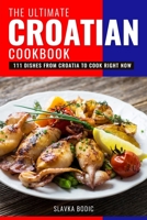 The Ultimate Croatian Cookbook: 111 Dishes From Croatia To Cook Right Now B08X7MZ4HV Book Cover