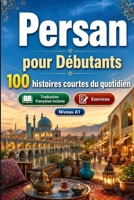 Le persan pour Débutants A1 : 100 histoires courtes du quotidien: Améliorez votre compréhension et expression écrite grâce à des situations bilingues simples de la vie quotidienne (French Edition) B0H7XLW7SJ Book Cover