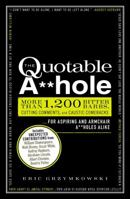 The Quotable A**hole: More than 1,200 Bitter Barbs, Cutting Comments, and Caustic Comebacks for Aspiring and Armchair A**holes Alike 144052565X Book Cover