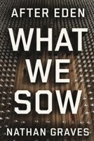 What We Sow (After Eden) B0GR4W9DKW Book Cover