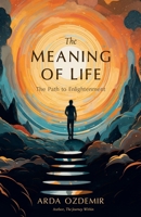 The Meaning of Life: The Path to Enlightenment 0989810453 Book Cover