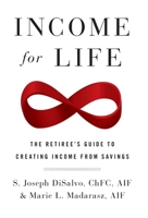 Income for Life: The Retiree's Guide to Creating Income From Savings 1544503180 Book Cover