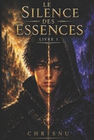 Le Silence des Essences: Dark fantasy avec un système de pouvoir unique. Un paria devient le canal d'une entité ancestrale. Pour amateurs ... et de voix trompeuses. (French Edition) B0H7LSRGVW Book Cover