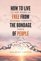 How to Live Free From the Bondage of People: 21-Day Guide to Picture-Perfect Peace B08PJWKX88 Book Cover