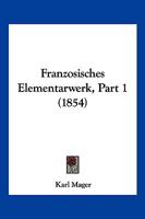 Franzosisches Elementarwerk, Part 1 (1854) 1161174141 Book Cover