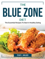 The Blue Zone Diet: The Essential Recipes To Start A Healthy Eating 180438366X Book Cover