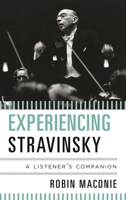Experiencing Stravinsky: A Listener's Companion 0810884305 Book Cover