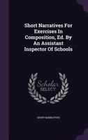 Short Narratives For Exercises In Composition, Ed. By An Assistant Inspector Of Schools 1346957630 Book Cover