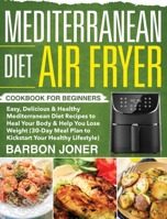 Mediterranean Diet Air Fryer Cookbook for Beginners 1953972586 Book Cover