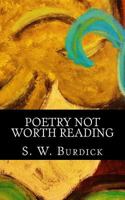 Poetry Not Worth Reading: Dont even bother, I mean seriously, Its not worth it. 1536962384 Book Cover