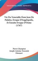 La Vie Du Vénerable Dom Jean De Palafox, Evêq. D'angélopolis Et Ensuite Evéq. D'osme... 1271644436 Book Cover