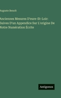 Anciennes Mesures D'eure-Et-Loir: Suives D'un Appendice Sur L'origine De Notre Numération Écrite (French Edition) 3563843783 Book Cover
