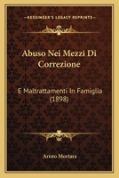 Abuso Nei Mezzi Di Correzione: E Maltrattamenti In Famiglia (1898) 1160768730 Book Cover