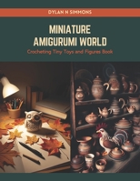 Miniature Amigurumi World: Crocheting Tiny Toys and Figures Book B0CRQBJRK2 Book Cover