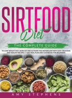 Sirtfood Diet: The Complete Guide to Lose Weight Fast, Burn Fat and Activate the Metabolism with Easy, Delicious and Healthy Recipes 7-Day Meal Plan and Cookbook for Beginners. 1914122186 Book Cover
