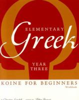 Elementary Greek: Year Three Workbook: Koine for Beginners 1933900059 Book Cover