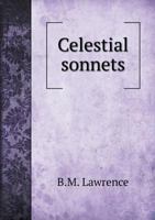 Celestial Sonnets: A Collection Of New And Original Songs And Hymns Of Peace And Progress ; Designed For Public Gatherings, Home Circles, Religious, 1015141293 Book Cover