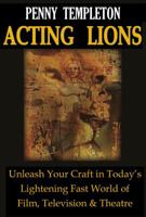 Acting Lions: Unleash Your Craft in Today's Lightning Fast World of Film, Television and Theatre 0615465692 Book Cover