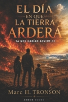 EL DÍA EN QUE LA TIERRA ARDERÁ: Ya nos habian advertido (Spanish Edition) B0H8TQ4YB9 Book Cover
