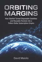 Orbiting Margins: How Starlink Turned Disposable Satellites and Reusable Rockets into a Trillion-Dollar Subscription Empire B0HC5B7KH4 Book Cover