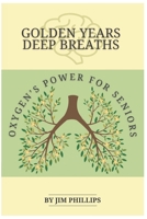 GOLDEN YEARS DEEP BREATHS: OXYGEN'S POWER FOR SENIORS B0CQZLB5N6 Book Cover