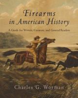 Firearms in American History: A Guide for Writers, Curators, and General Readers 1594160449 Book Cover