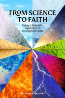 From Science to Faith: Using a scientific approach to strengthen faith 1847741959 Book Cover