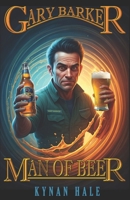 Gary Barker - Man of Beer B0DS7XT4BP Book Cover