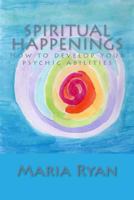 Spiritual Happenings: How to Develop Your Psychic Abilities 1497384869 Book Cover