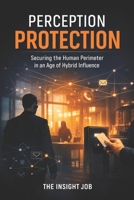PERCEPTION PROTECTION: Securing the Human Perimeter in an Age of Hybrid Influence B0GN28FQQK Book Cover