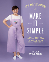 Tilly and the Buttons: Make it Simple: Easy, Speedy Sewing Projects to Whip up in an Afternoon 1787134679 Book Cover