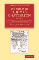 The Works of Thomas Chatterton, Vol. 1: Containing His Life, by G. Gregory, D.D., and Miscellaneous Poems (Classic Reprint) 1430476451 Book Cover