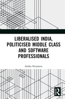 Liberalised India, Politicised Middle Class and Software Professionals 1032054891 Book Cover