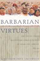 Barbarian Virtues: The United States Encounters Foreign Peoples at Home and Abroad, 1876-1917 0809016281 Book Cover