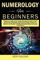 Numerology for Beginners: A Beginners' Guide to the Special Meaning of Numbers: Reveal the Secrets of Birthdays, Insight and Guidance Toward Life Mastery, Decode Relationships, Maximize Opportunities, 1801925445 Book Cover