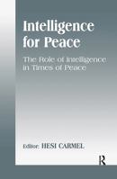 Intelligence for Peace: The Role of Intelligence in Times of Peace (Cass Series on Peacekeeping, 5) 0714680095 Book Cover