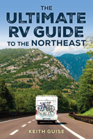 The Ultimate RV Guide to the Northeast: A Guide to 247 of the Region’s Greatest RV Adventures 149308738X Book Cover