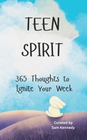 Teen Spirit: 365 Thoughts to Ignite Your Week B0FF34XBTQ Book Cover