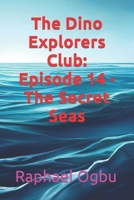 The Dino Explorers Club: Episode 14 - The Secret Seas B0CKXKBG4R Book Cover