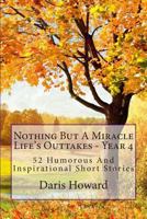 Nothing But A Miracle: Life's Outtakes - Year 4 1467975753 Book Cover