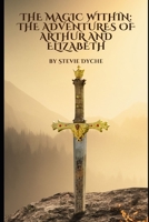 The Magic Within: The Adventures of Arthur and Elizabeth B0C1HZYDG2 Book Cover