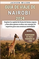 Guía De Viaje De Nairobi 2024: Explore la capital de Kenia de forma segura y descubra gemas ocultas con consejos de expertos para una aventura inolvidable (Spanish Edition) B0CV1CBZN9 Book Cover