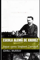 Escola Alem? de Xadrez : Jogue Como Siegbert Tarrasch 1709387394 Book Cover